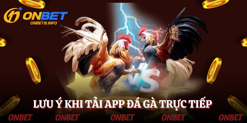 Lưu ý nhỏ khi hội viên tải app đá gà 